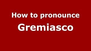 How to pronounce Gremiasco