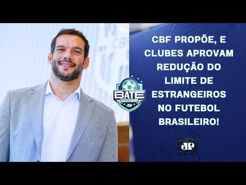 CLUBES APROVAM REGRA DA CBF PARA REDUZIR LIMITE DE ESTRANGEIROS NO FUTEBOL BRASILEIRO! | BATE-PRONTO