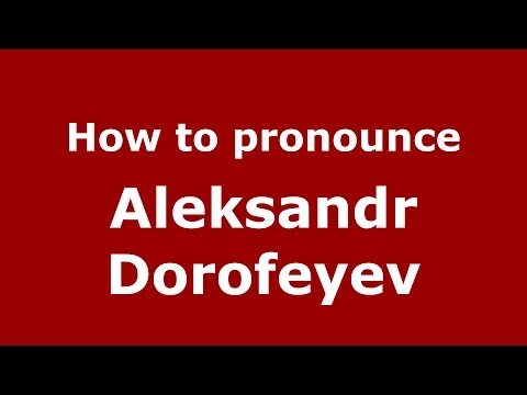 How to pronounce Aleksandr Dorofeyev (Russian/Russia)  - PronounceNames.com