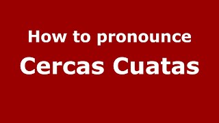 How to pronounce Cercas Cuatas