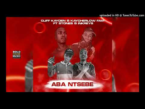 Cliff Kayden x Kaycherlow Fam - Aba Ntsebe ft. Stones & Inkreys (Original)