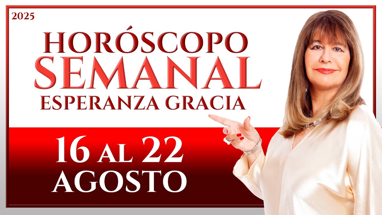 HORÓSCOPO DEL 16 AL 22 DE AGOSTO 2025 | ESPERANZA GRACIA