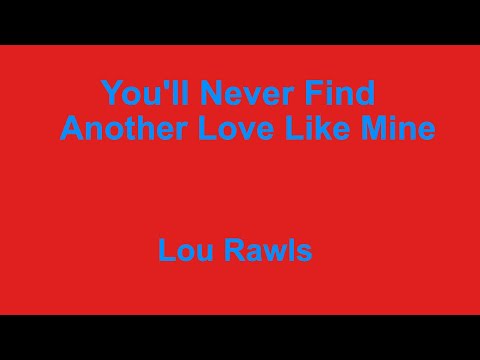 You'll Never Find Another Love Like Mine -  Lou Rawls - with lyrics
