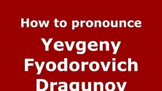 How to pronounce Yevgeny Fyodorovich Dragunov