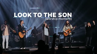 Look To The Son | A Worship Moment