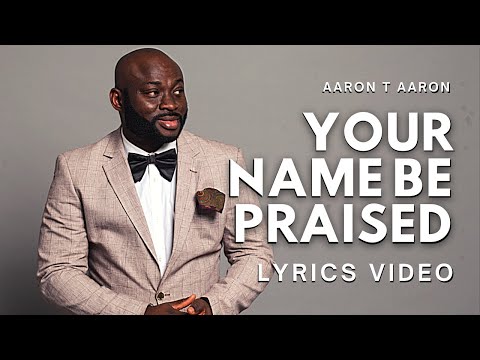 'Your Name Be Praised' by Aaron T Aaron (LYRICS VIDEO)