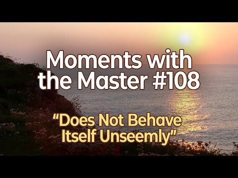 Moments with the Master #108: "Does Not Behave Itself Unseemly"