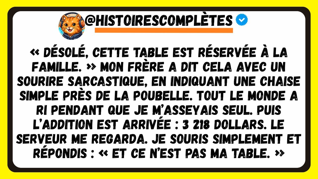 "Désolé, CETTE table est réservée à la famille", a dit MON frère avec un SOURIRE moqueur...