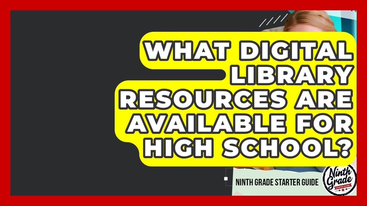 What Digital Library Resources Are Available For High School? - Ninth Grade Starter Guide