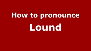 How to pronounce Lound