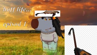 HALF LIFE 3 [EPISODE 1] [you're welcome, chuds]
