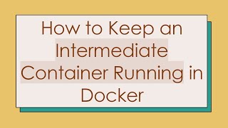 Download the video "How to Keep an Intermediate Container Running in Docker"