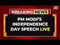 PM Modi Speech From Red Fort LIVE 78th Independence Day 2024 India Independence Day Live News