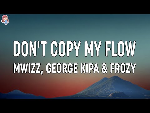 Mwizz, George kipa & Frozy - Don't Copy My Flow (Lyrics)