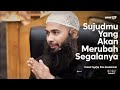 SUJUDMU YANG AKAN MERUBAH SEGALANYA Ustadz Syafiq Riza Basalamah