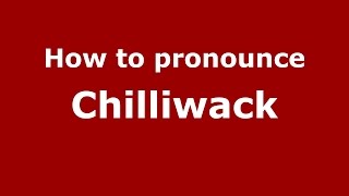 How to pronounce Chilliwack