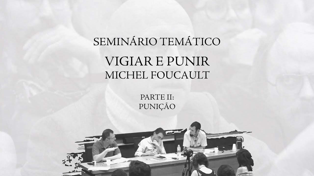 Seminário Temático "Vigiar e Punir" de Michel Foucault - Parte 2 (Punição)