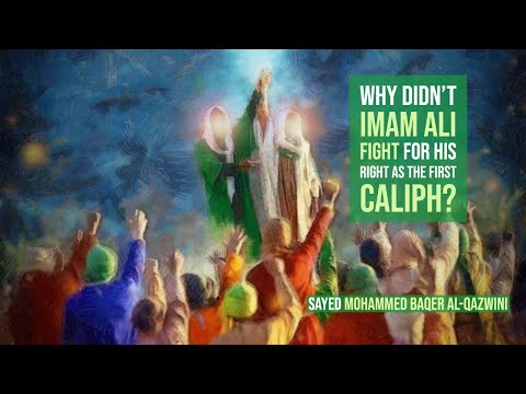 Why Didn't Imam Ali Fight for his Right as the First Caliph? - Sayed Mohammed Baqer Al-Qazwini