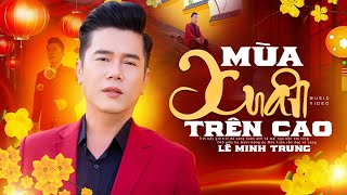 Mùa Xuân Trên Cao - Lê Minh Trung | Nhạc Xuân Xưa Thời Chiến 