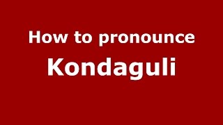 How to pronounce Kondaguli
