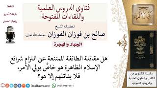 صورة هل قتال الطائفة التي لا تلتزم بشرائع الإسلام خاص بولي الأمر؟ لمعالي الشيخ صالح الفوزان