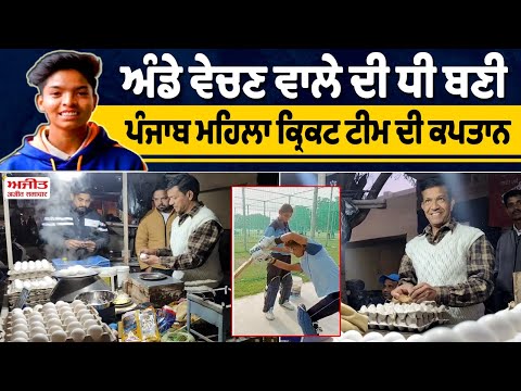 ਅੰਡੇ ਵੇਚਣ ਵਾਲੇ ਦੀ ਧੀ ਬਣੀ ਪੰਜਾਬ Women Cricket Team ਦੀ Captain