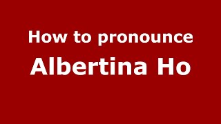 How to pronounce Albertina Ho