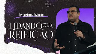 Lidando com a Rejeição | Pr. Jackson Antonio | Cathedral International