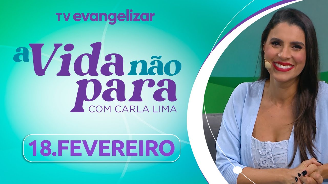 A Vida Não Para com Carla Lima | 18/02/25