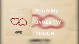 You &amp; Me - James TW  [1 HOUR ]