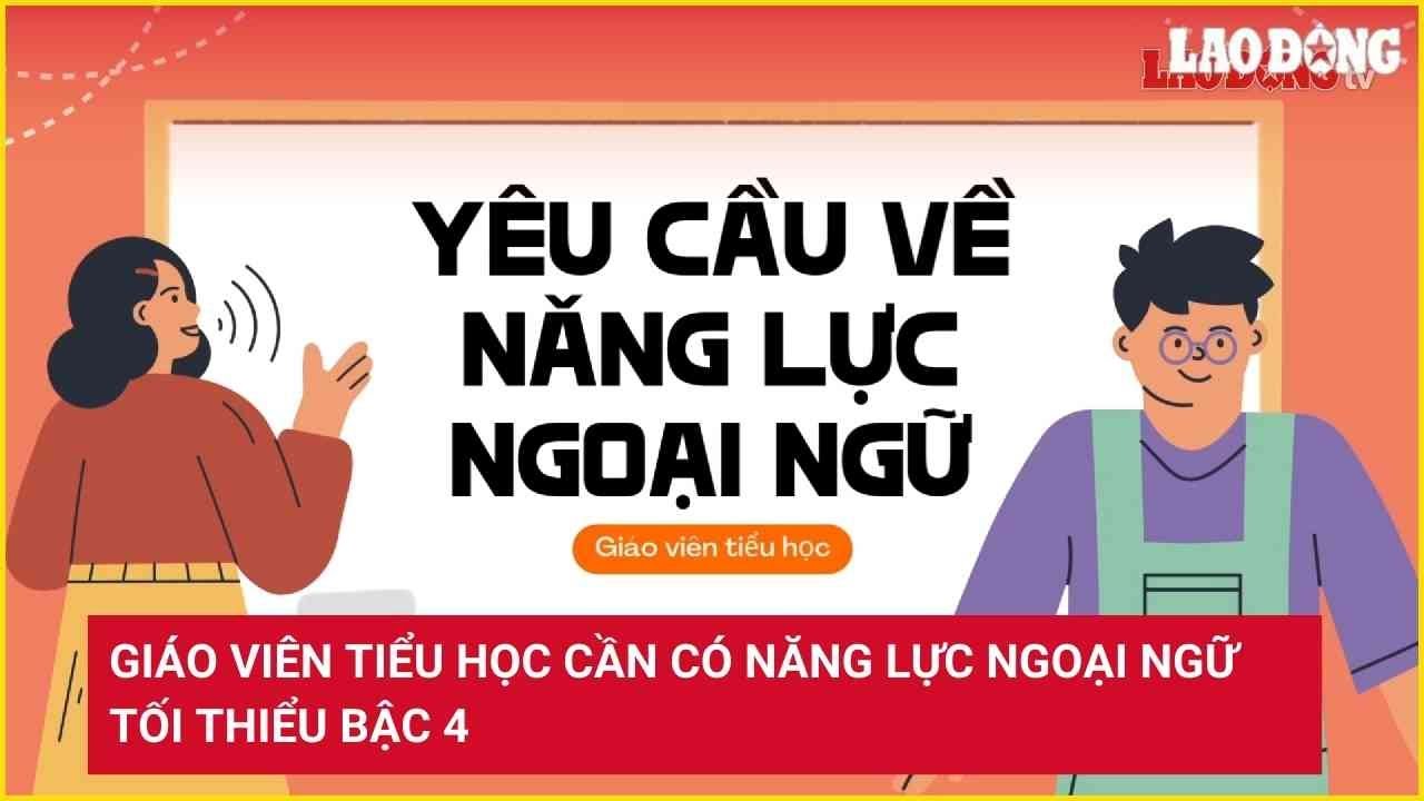 Giáo viên tiểu học cần có năng lực ngoại ngữ tối thiểu bậc 4