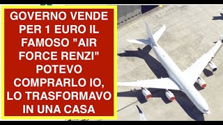 GOVERNO VENDE PER 1 EURO IL FAMOSO "AIR FORCE RENZI" POTEVO COMPRARLO IO, LO TRASFORMAVO IN UNA CASA