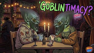 Goblin intimacy is the new dating trend | Do it Live!
