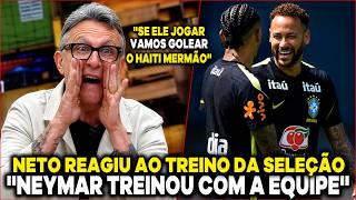 ''NEYMAR CONTRA O HAITI?'' NETO REAGIU AO TREINO DA SELEÇÃO BRASILEIRA ''NEYMAR TA VOLTANDO MERMÃO''