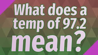 What does a temp of 97.2 mean