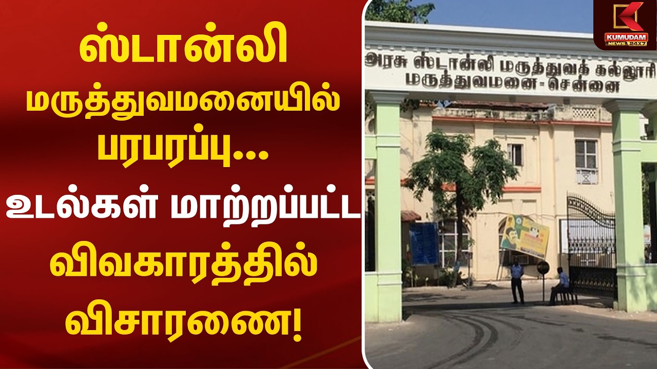 ஸ்டான்லி மருத்துவ மனையில் உடல்கள் மாற்றப்பட்ட விவகாரம் : விசாரிக்க உத்தரவு  | Stanley Hospital |