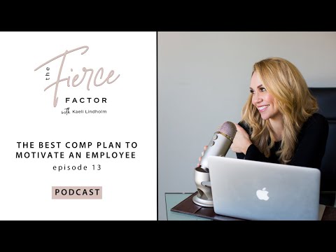 The Best Comp Plan to Motivate an Employee | The Fierce Factor Podcast with Kaeli Lindholm Ep #13