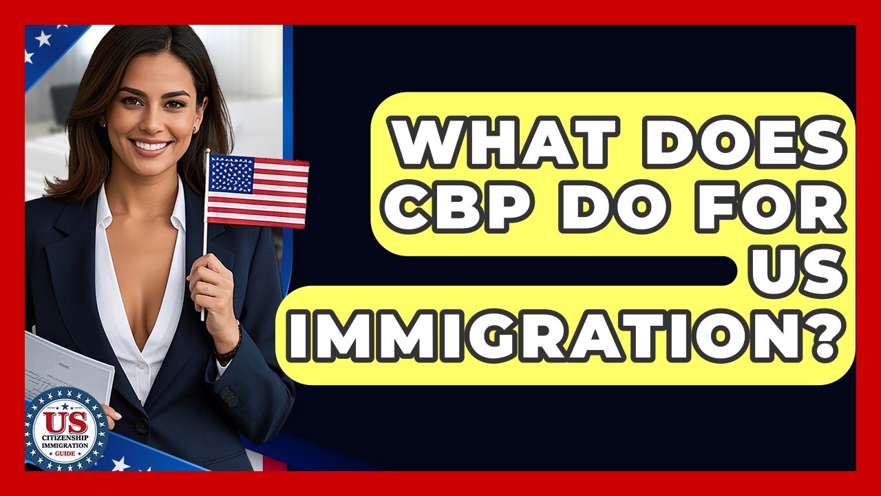 What Does CBP Do For US Immigration? - US Citizenship Immigration Guide