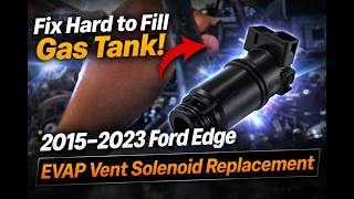 Fix Hard to Fill Gas Tank! 2015–2023 Ford Edge EVAP Vent Solenoid Replacement
