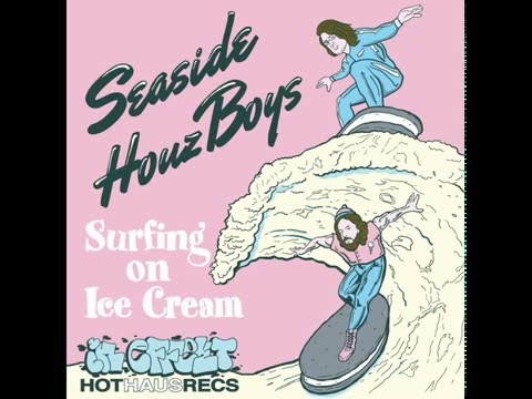 SEASIDE HOUZ BOYZ - SURFING ON ICE CREAM - HOT HAUS RECS IN EFFEKT!