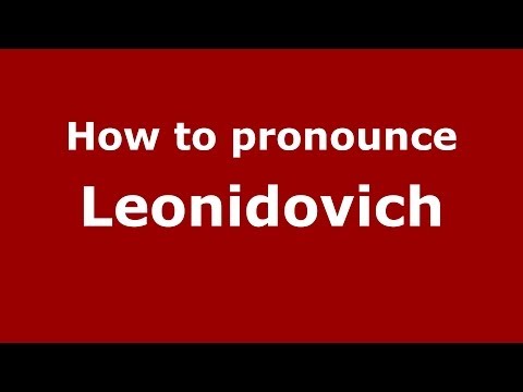 How to pronounce Leonidovich (Russian/Russia) - PronounceNames.com