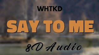 WHTKD - Say To Me [8D AUDIO]