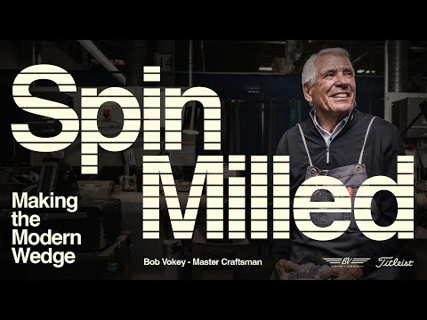 Bob Vokey and The Spin Milled Story | Making the Modern Wedge
