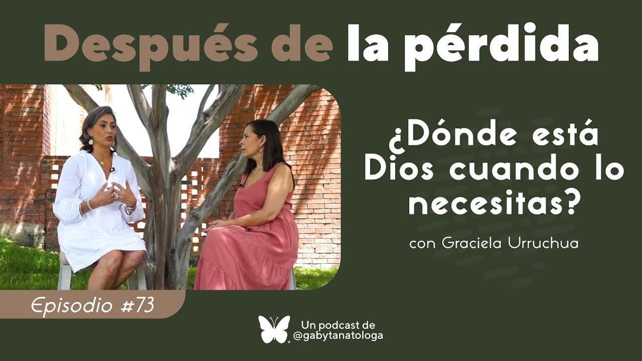 ¿Dónde está Dios cuando lo necesitamos? | Podcast | T5e4 | Gaby Tanatóloga con Graciela Urruchúa