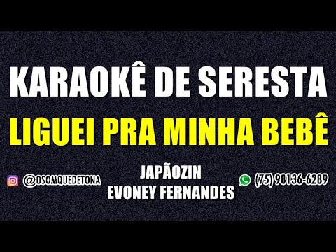 KARAOKÊ DE SERESTA - LIGUEI PRA MINHA BEBÊ (JAPÃOZIN E EVONEY FERNANDES)