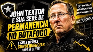 🚨A OBSESSÃO DE JOHN TEXTOR EM PERMANECER NO BOTAFOGO E AS CONSEQUÊNCIAS QUE ISSO PODE TRAZER