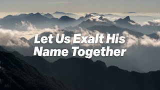 Let Us Exalt His Name