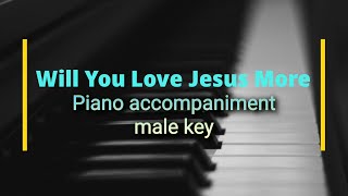 Will You Love Jesus More piano accompaniment with lyrics (male key)