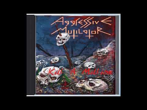 Aggressive Mutilator - Kill A Million