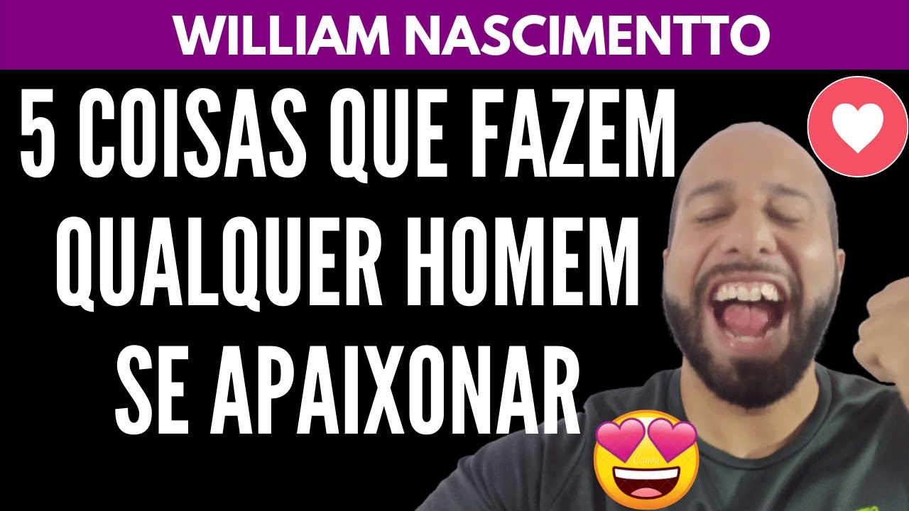 5 COISAS QUE FAZEM QUALQUER HOMEM SE APAIXONAR | William Nascimentto